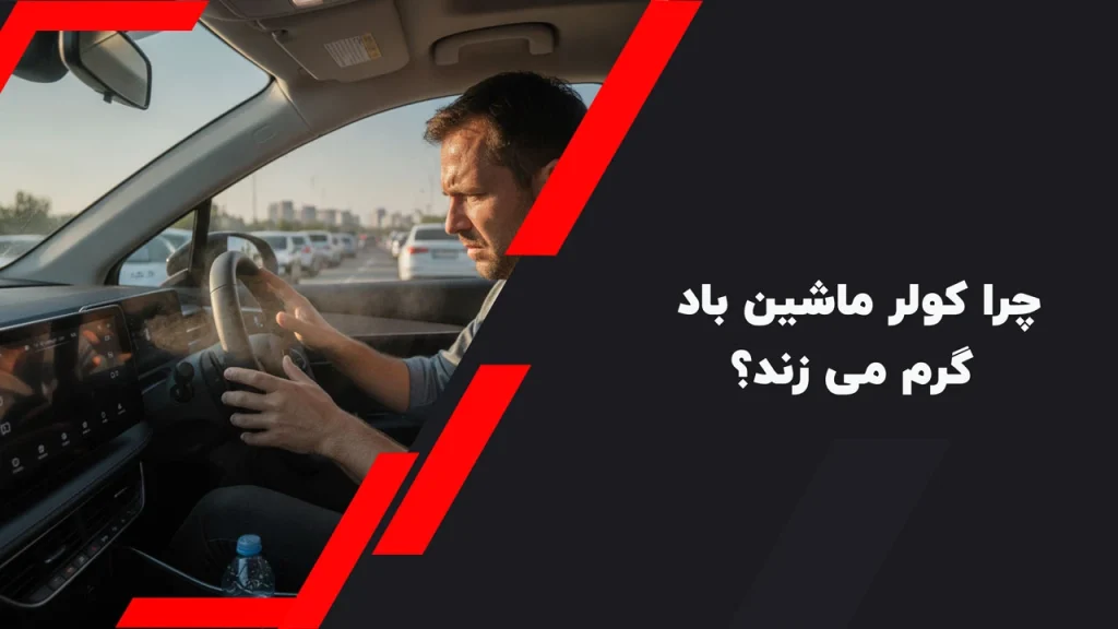 چرا کولر ماشین باد گرم می زند؟